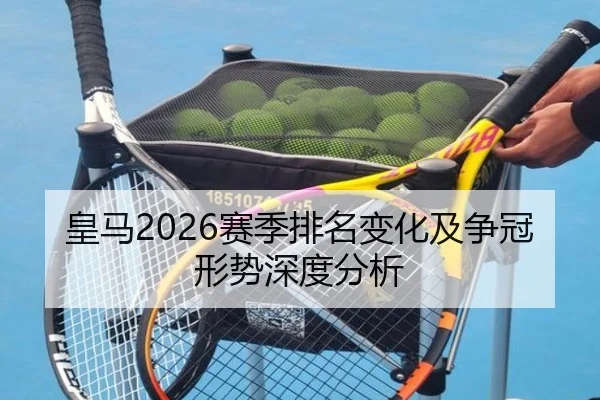 皇马2026赛季排名变化及争冠形势深度分析