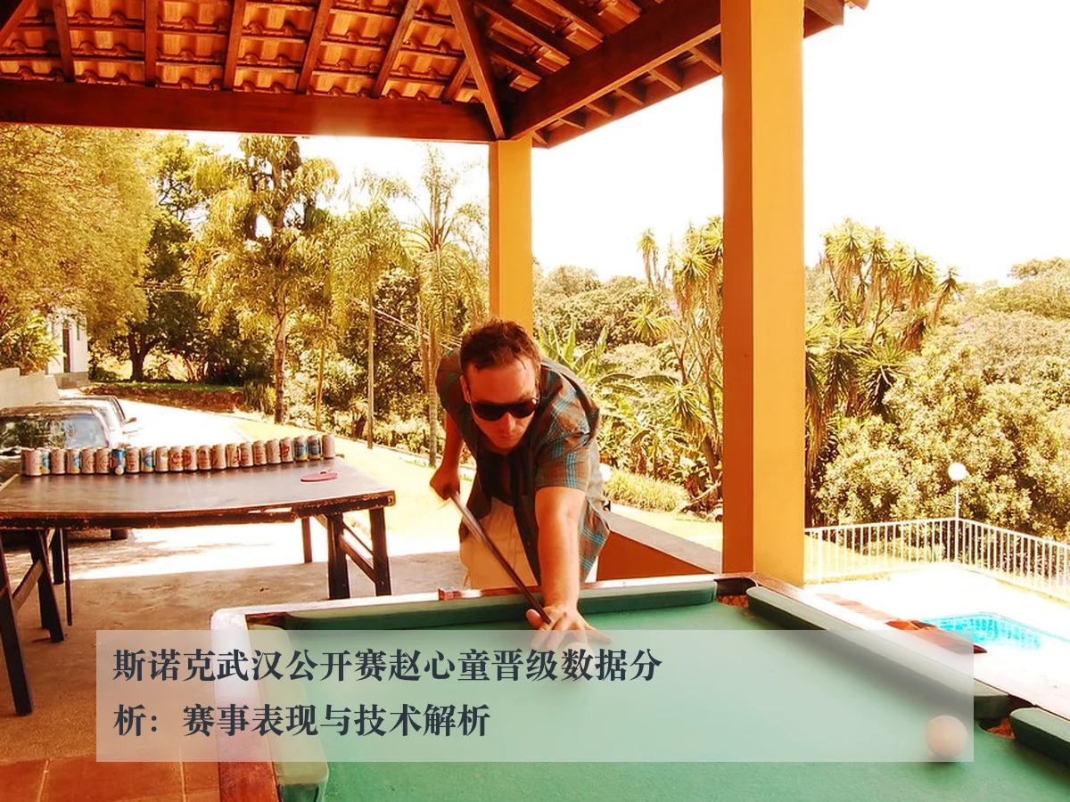 斯诺克武汉公开赛赵心童晋级数据分析:赛事表现与技术解析